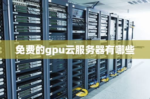 免费的gpu云服务器有哪些