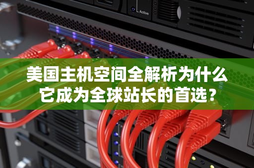 美国主机空间全解析为什么它成为全球站长的首选？