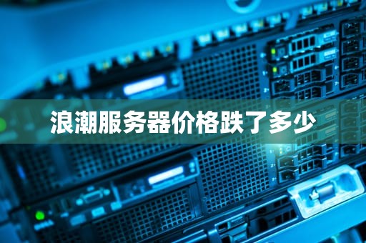 浪潮服务器价格跌了多少