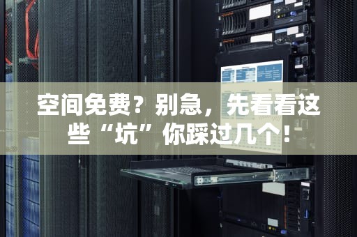 空间免费？别急，先看看这些“坑”你踩过几个！