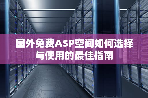 国外免费ASP空间如何选择与使用的最佳指南