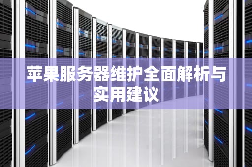 苹果服务器维护全面解析与实用建议