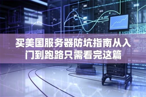 买美国服务器防坑指南从入门到跑路只需看完这篇
