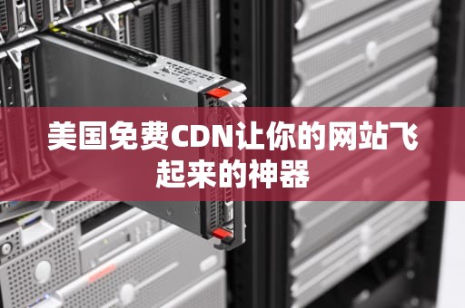 美国免费CDN让你的网站飞起来的神器