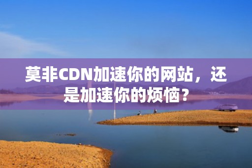 莫非CDN加速你的网站，还是加速你的烦恼？