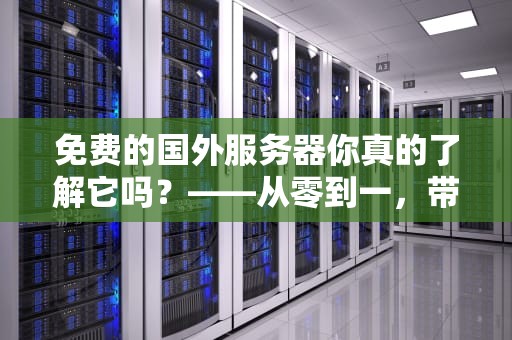 免费的国外服务器你真的了解它吗？——从零到一，带你玩转免费服务器