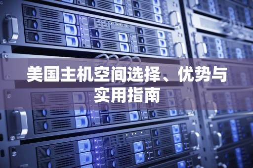 美国主机空间选择、优势与实用指南