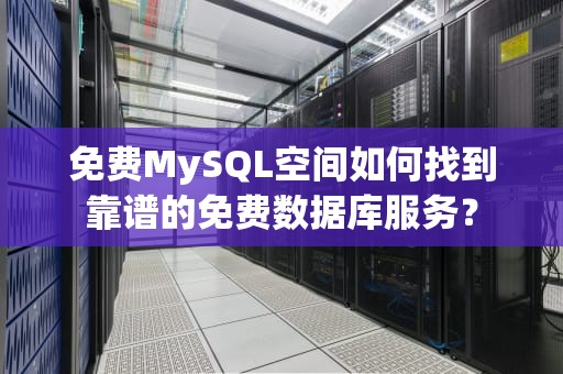 免费MySQL空间如何找到靠谱的免费数据库服务？