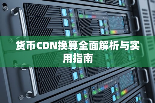 货币CDN换算全面解析与实用指南