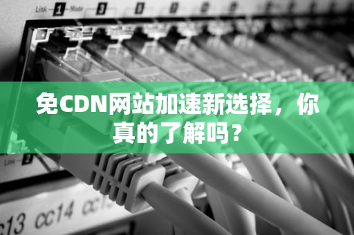 免CDN网站加速新选择，你真的了解吗？
