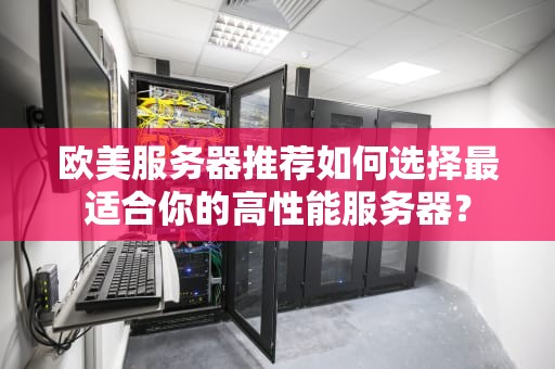 欧美服务器推荐如何选择最适合你的高性能服务器？
