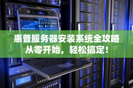 惠普服务器安装系统全攻略从零开始，轻松搞定！