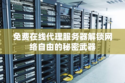 免费在线代理服务器解锁网络自由的秘密武器