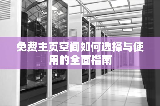 免费主页空间如何选择与使用的全面指南