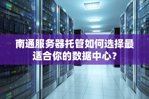 南通服务器托管如何选择最适合你的数据中心？