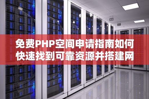 免费PHP空间申请指南如何快速找到可靠资源并搭建网站