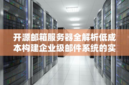 开源邮箱服务器全解析低成本构建企业级邮件系统的实战指南