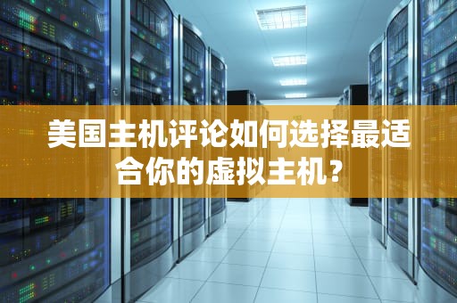 美国主机评论如何选择最适合你的虚拟主机？
