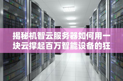 揭秘机智云服务器如何用一块云撑起百万智能设备的狂欢派对？