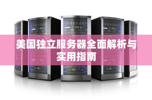 美国独立服务器全面解析与实用指南