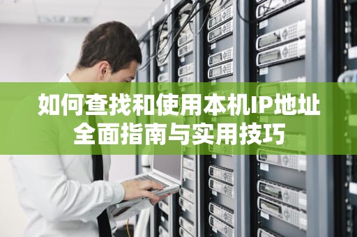 如何查找和使用本机IP地址全面指南与实用技巧