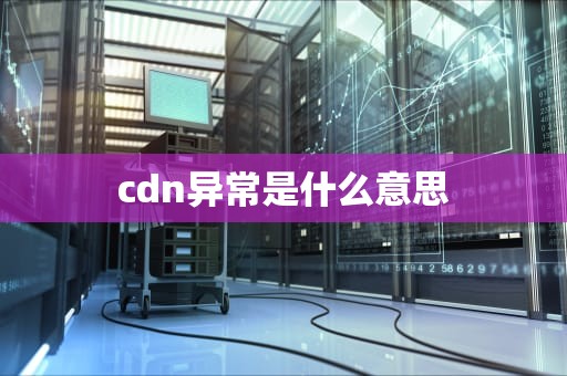 cdn异常是什么意思