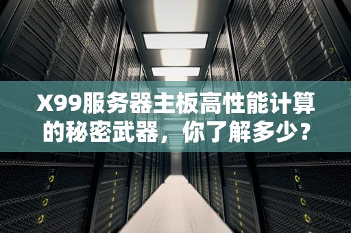 X99服务器主板高性能计算的秘密武器，你了解多少？