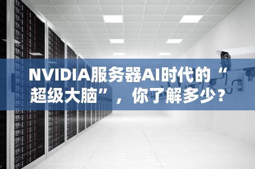 NVIDIA服务器AI时代的“超级大脑”，你了解多少？