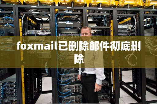 foxmail已删除邮件彻底删除