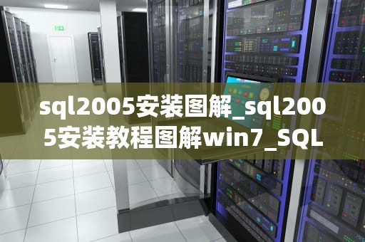 sql2005安装图解_sql2005安装教程图解win7_SQL Server 2005安装图解与配置指南