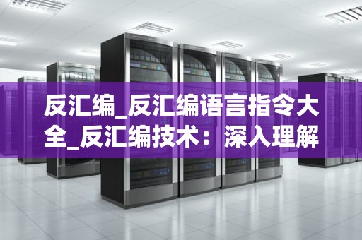 反汇编_反汇编语言指令大全_反汇编技术：深入理解计算机程序的运行机制
