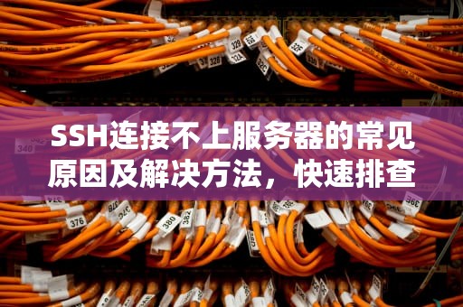 SSH连接不上服务器的常见原因及解决方法，快速排查与修复指南