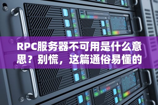 RPC服务器不可用是什么意思？别慌，这篇通俗易懂的指南帮你搞定！