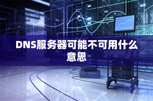 DNS服务器可能不可用什么意思