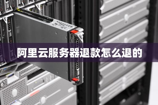 阿里云服务器退款怎么退的