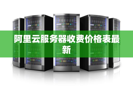 阿里云服务器收费价格表最新
