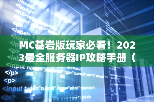 MC基岩版玩家必看！2023最全服务器IP攻略手册（附防踩坑指南）