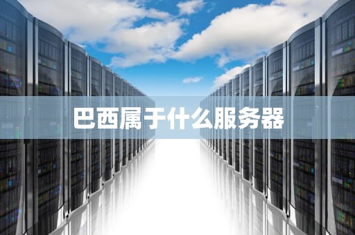 巴西属于什么服务器