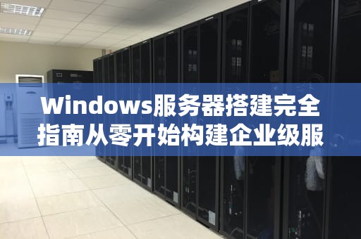 Windows服务器搭建完全指南从零开始构建企业级服务平台