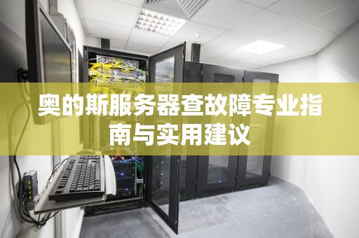 奥的斯服务器查故障专业指南与实用建议