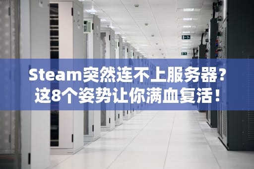 Steam突然连不上服务器？这8个姿势让你满血复活！