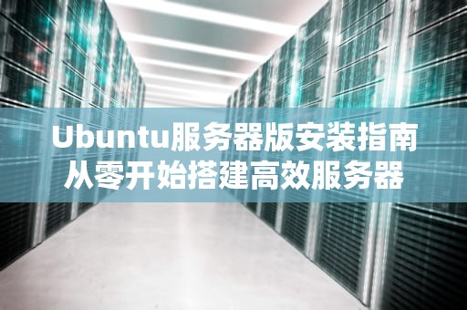Ubuntu服务器版安装指南从零开始搭建高效服务器