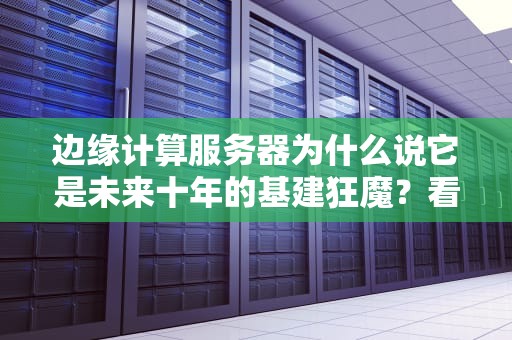 边缘计算服务器为什么说它是未来十年的基建狂魔？看完我家智能马桶的操作我悟了