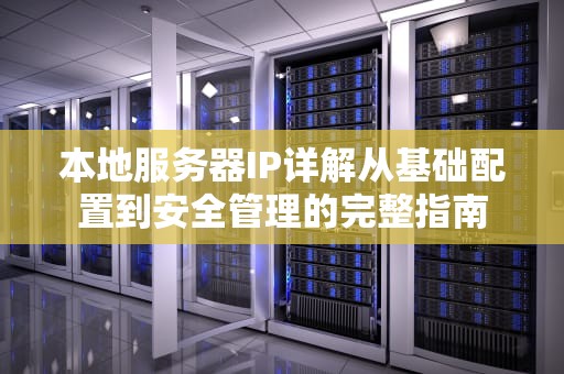 本地服务器IP详解从基础配置到安全管理的完整指南