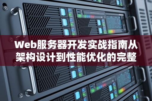 Web服务器开发实战指南从架构设计到性能优化的完整路径