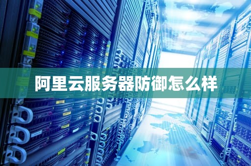 阿里云服务器防御怎么样