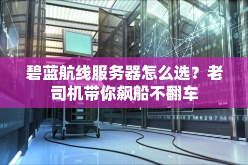 碧蓝航线服务器怎么选？老司机带你飙船不翻车