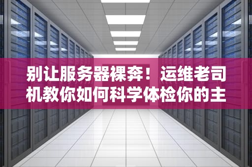 别让服务器裸奔！运维老司机教你如何科学体检你的主机