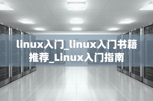 linux入门_linux入门书籍推荐_Linux入门指南