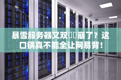暴雪服务器又双叒叕崩了？这口锅真不能全让网易背！